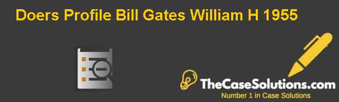 “Doer’s Profile” Bill Gates (William H.) (1955- ) Case Solution
